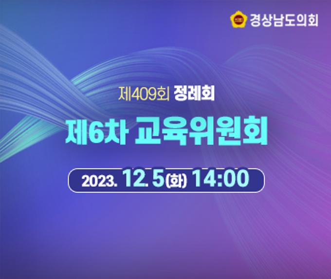 [라이브] 경상남도의회 제409회 정례회 제6차 교육위원회 [23. 12. 5.(화)] / 14시
